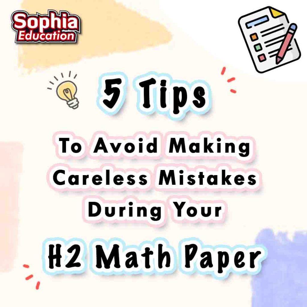 5 Tips to Avoid Making Careless Mistakes During Your H2 Math Paper