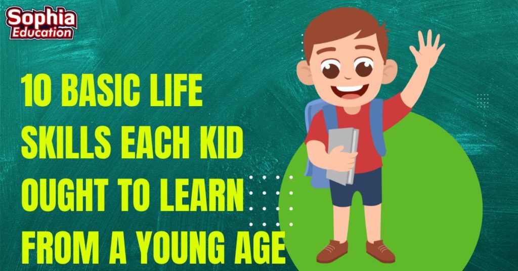 10 Basic Life Skills each kid ought to Learn From A Young Age Sophia