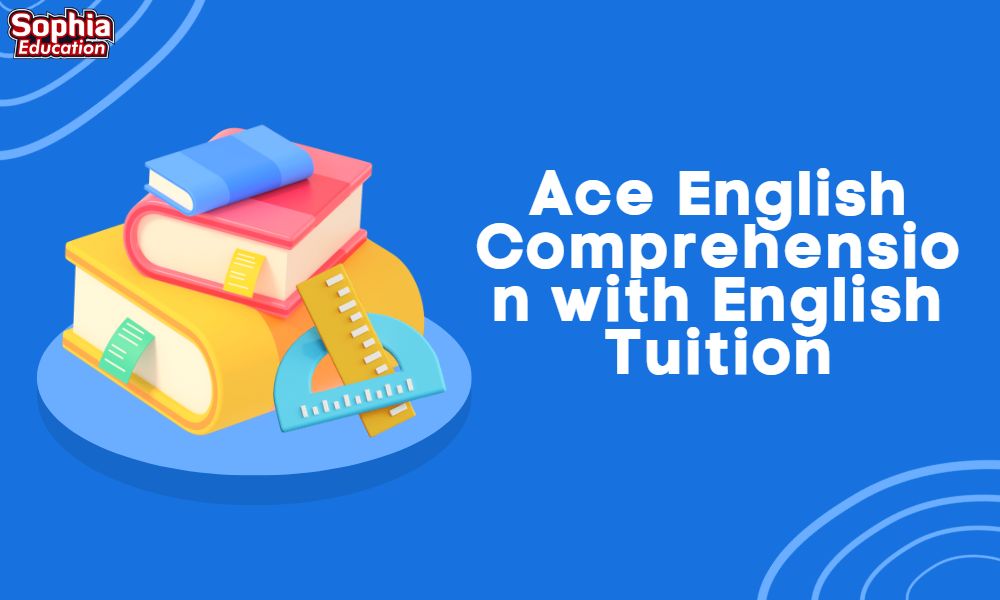 Ace English Comprehension with English Tuition