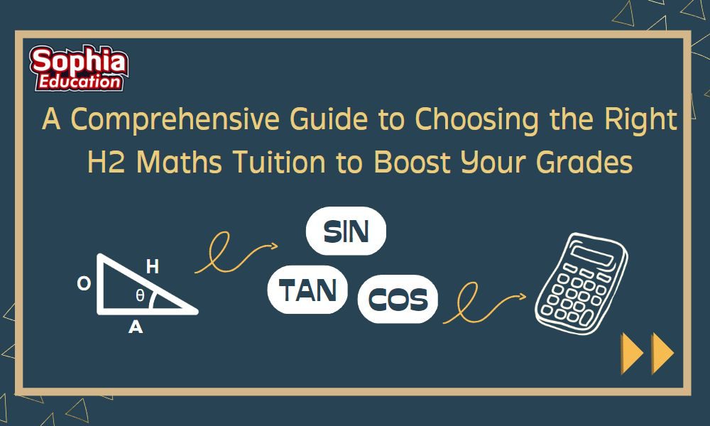 A Comprehensive Guide to Choosing the Right H2 Maths Tuition to Boost Your Grades