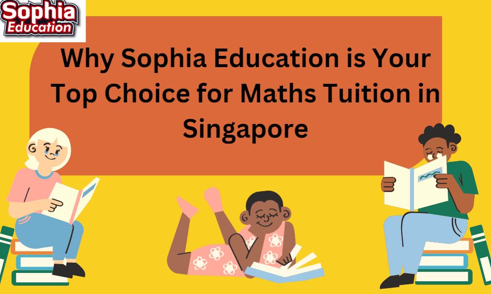 Why Sophia Education is Your Top Choice for Maths Tuition in Singapore